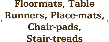 Floormats, Table Runners, Place-mats, Chair-pads, Stair-treads