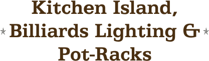 Kitchen Island, Billiards Lighting & Pot-Racks