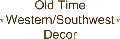 Old Time Western/Southwest Decor
