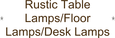 Rustic Table Lamps/Floor Lamps/Desk Lamps